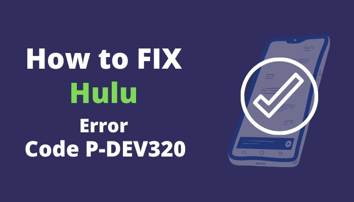 Hulu Error Code P-DEV320: Causes and Solutions